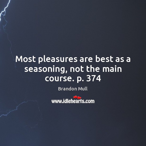 Most pleasures are best as a seasoning, not the main course. p. 374 Brandon Mull Picture Quote