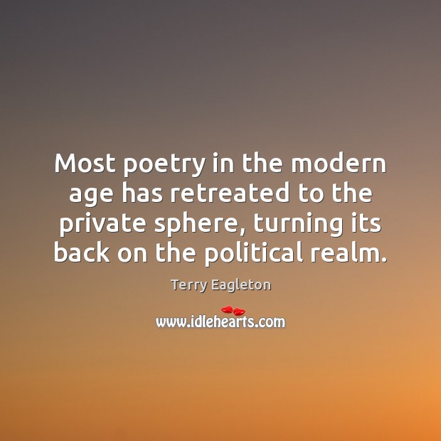 Most poetry in the modern age has retreated to the private sphere, Terry Eagleton Picture Quote