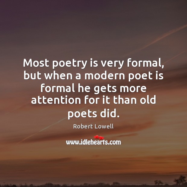 Most poetry is very formal, but when a modern poet is formal Robert Lowell Picture Quote
