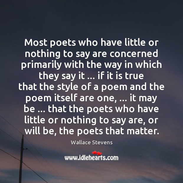 Most poets who have little or nothing to say are concerned primarily Wallace Stevens Picture Quote