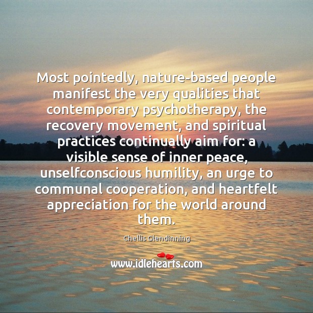 Most pointedly, nature-based people manifest the very qualities that contemporary psychotherapy, the Image