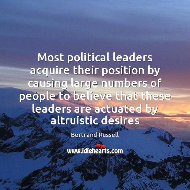 Most political leaders acquire their position by causing large numbers of people Bertrand Russell Picture Quote