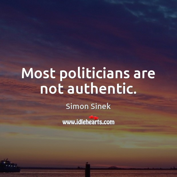 Most politicians are not authentic. Simon Sinek Picture Quote