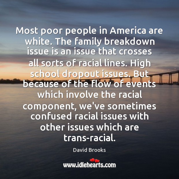 Most poor people in America are white. The family breakdown issue is David Brooks Picture Quote