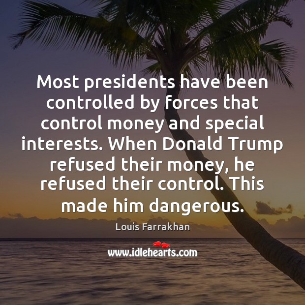 Most presidents have been controlled by forces that control money and special Louis Farrakhan Picture Quote