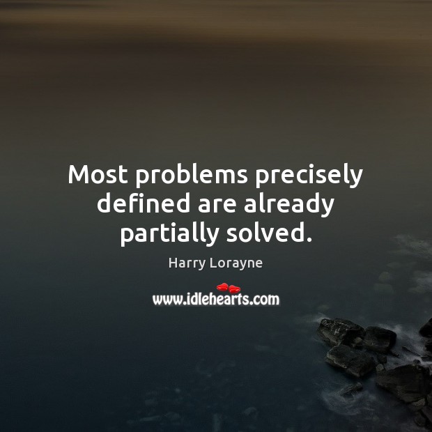 Most problems precisely defined are already partially solved. Harry Lorayne Picture Quote