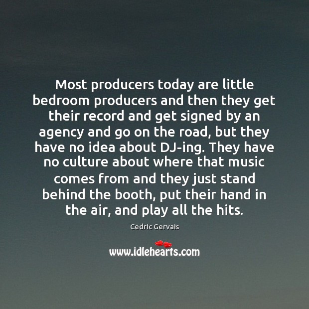 Most producers today are little bedroom producers and then they get their Cedric Gervais Picture Quote