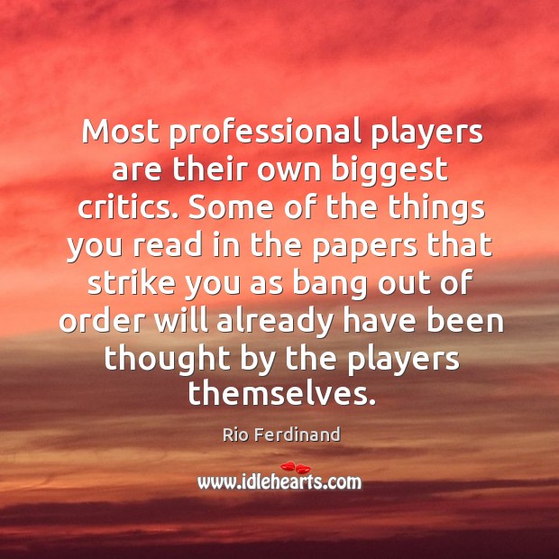 Most professional players are their own biggest critics. Some of the things you read in the Image