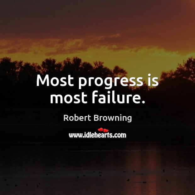 Most progress is most failure. Robert Browning Picture Quote