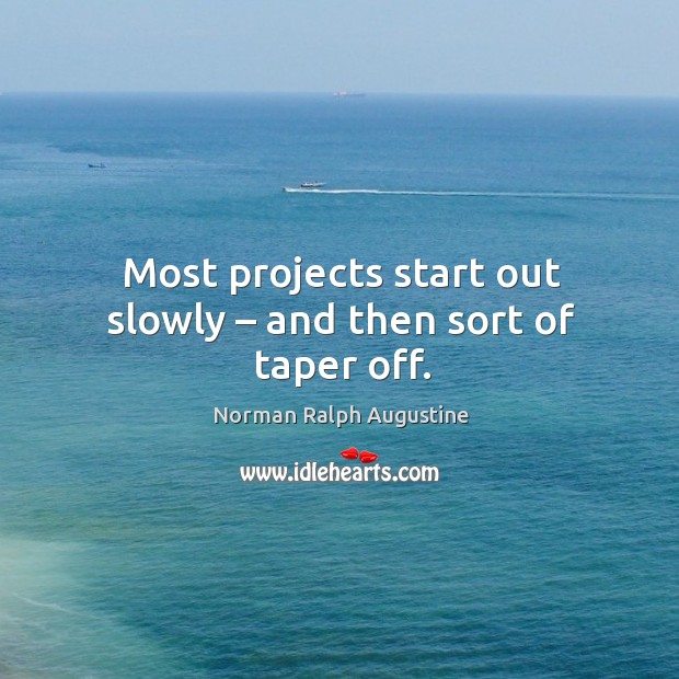 Most projects start out slowly – and then sort of taper off. Image
