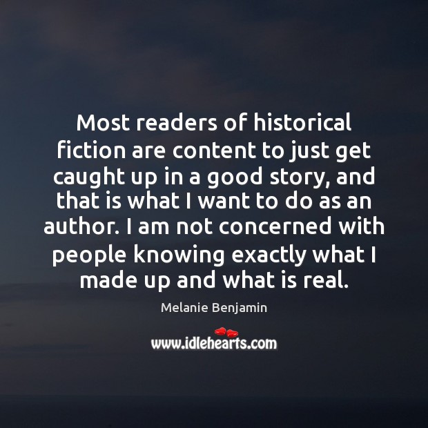 Most readers of historical fiction are content to just get caught up Melanie Benjamin Picture Quote