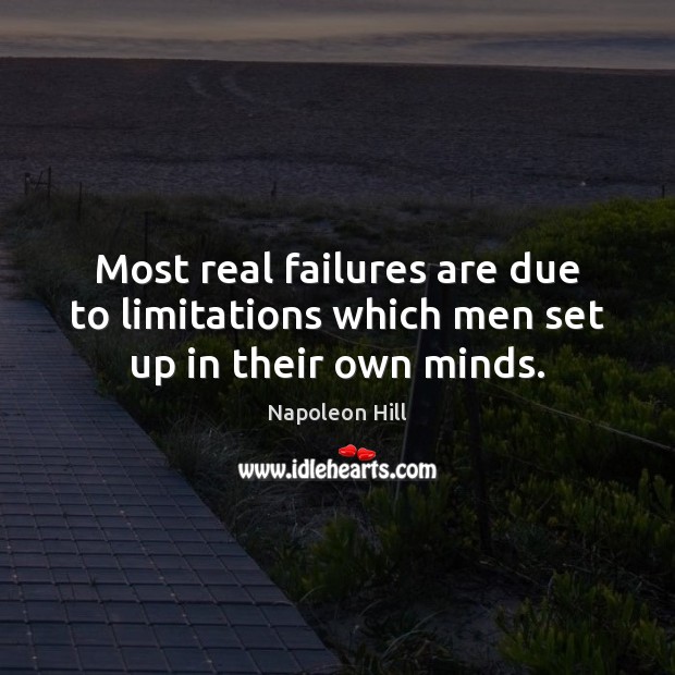 Most real failures are due to limitations which men set up in their own minds. Image