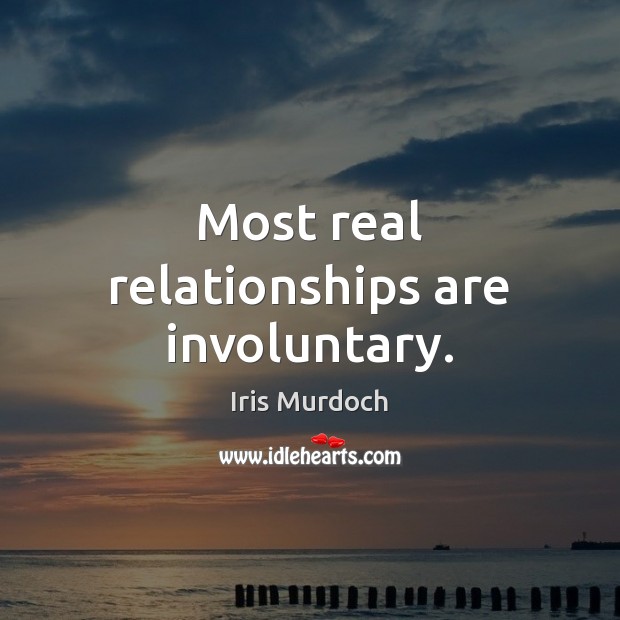 Most real relationships are involuntary. Image