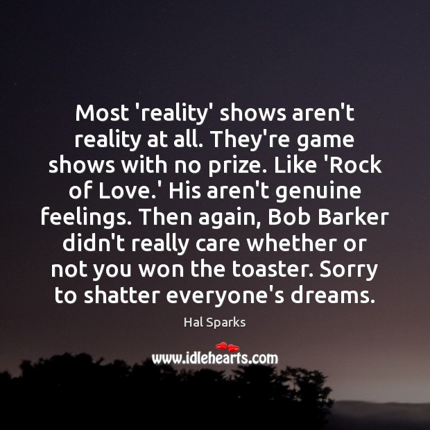 Most ‘reality’ shows aren’t reality at all. They’re game shows with no Hal Sparks Picture Quote