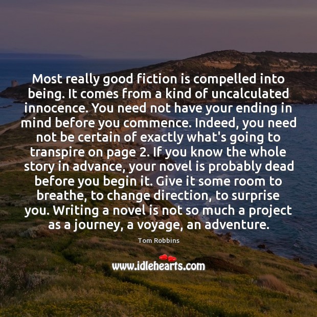 Most really good fiction is compelled into being. It comes from a Tom Robbins Picture Quote