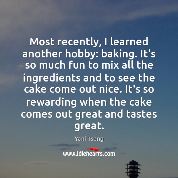 Most recently, I learned another hobby: baking. It’s so much fun to Yani Tseng Picture Quote