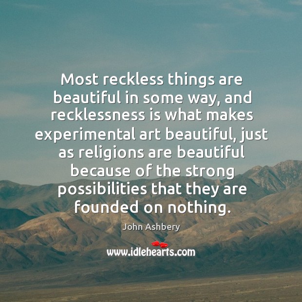 Most reckless things are beautiful in some way, and recklessness is what Image