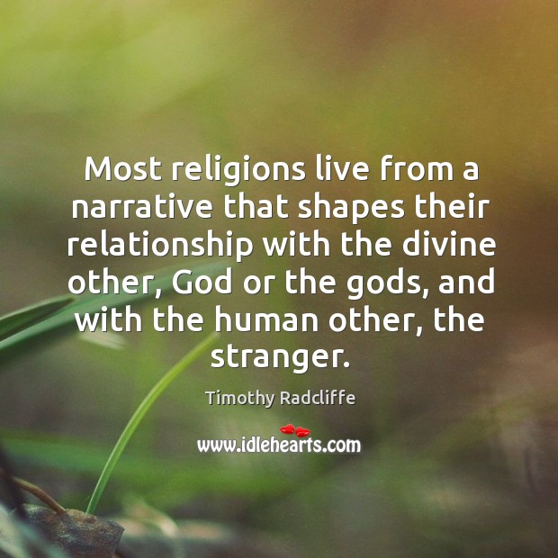 Most religions live from a narrative that shapes their relationship with the divine other Timothy Radcliffe Picture Quote