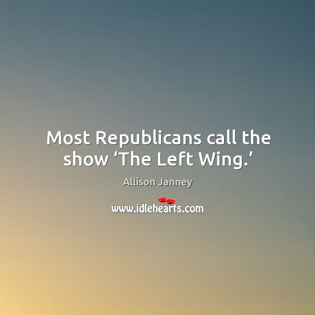 Most republicans call the show ‘the left wing.’ Image
