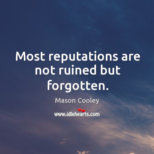 Most reputations are not ruined but forgotten. Mason Cooley Picture Quote