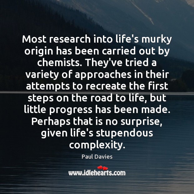 Most research into life’s murky origin has been carried out by chemists. Paul Davies Picture Quote