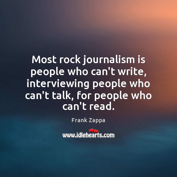 Most rock journalism is people who can’t write, interviewing people who can’t Image
