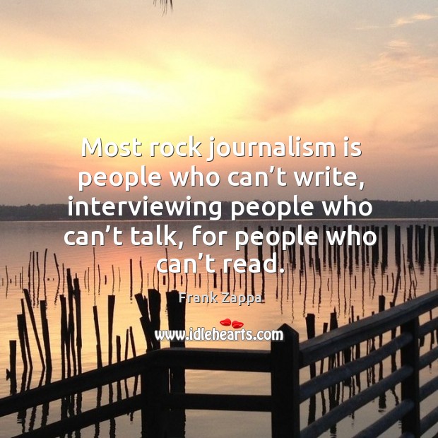 Most rock journalism is people who can’t write, interviewing people who can’t talk, for people who can’t read. Image