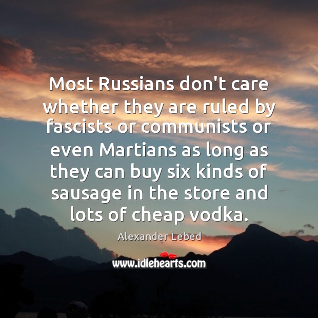 Most Russians don’t care whether they are ruled by fascists or communists Alexander Lebed Picture Quote