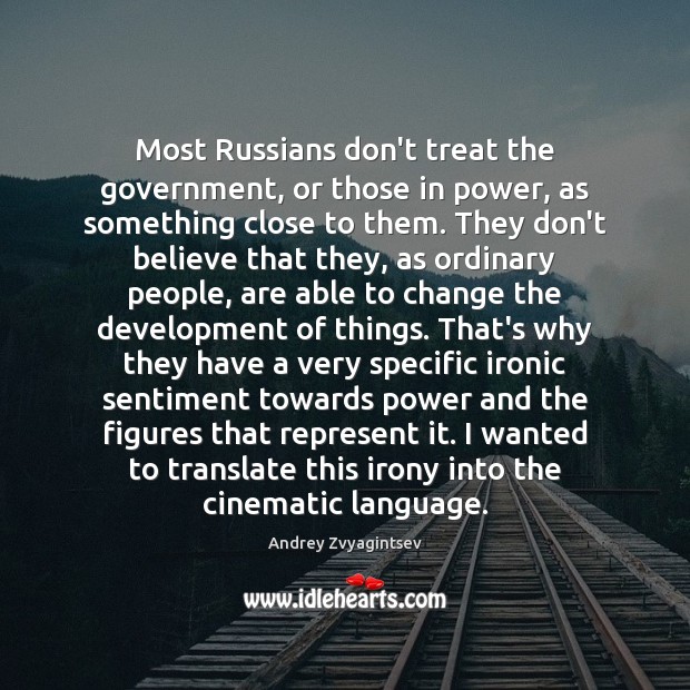 Most Russians don’t treat the government, or those in power, as something Andrey Zvyagintsev Picture Quote