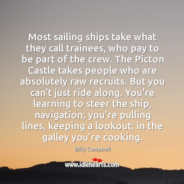 Most sailing ships take what they call trainees, who pay to be Billy Campbell Picture Quote