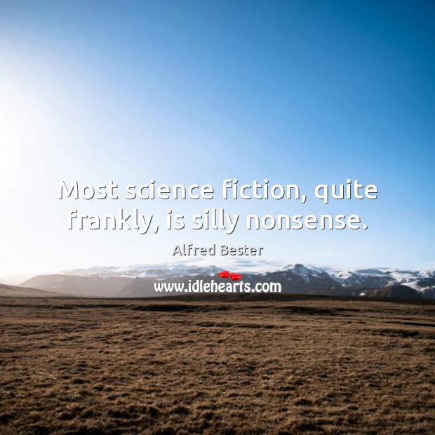 Most science fiction, quite frankly, is silly nonsense. Alfred Bester Picture Quote