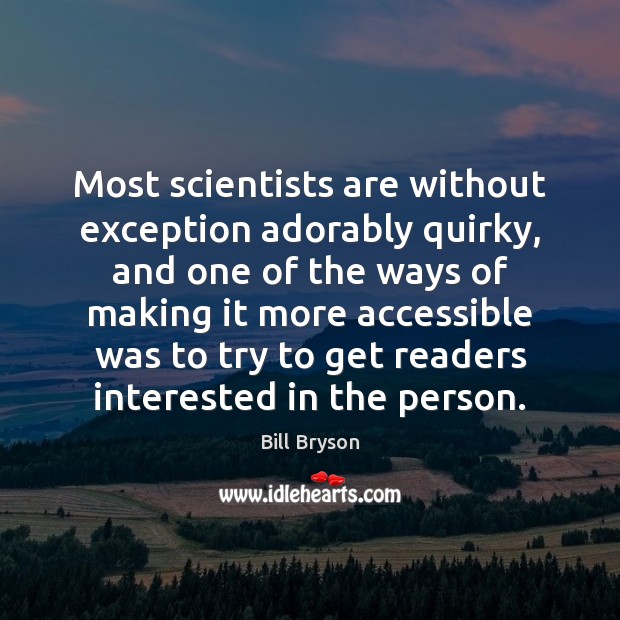 Most scientists are without exception adorably quirky, and one of the ways Bill Bryson Picture Quote