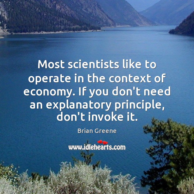 Most scientists like to operate in the context of economy. If you Brian Greene Picture Quote