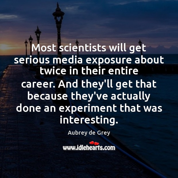 Most scientists will get serious media exposure about twice in their entire Aubrey de Grey Picture Quote