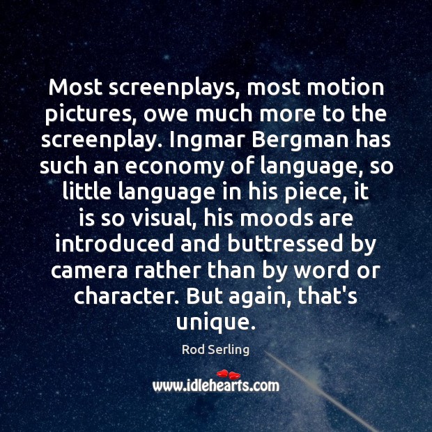 Most screenplays, most motion pictures, owe much more to the screenplay. Ingmar Image