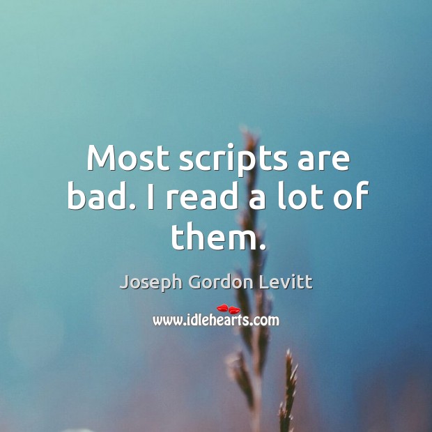 Most scripts are bad. I read a lot of them. Joseph Gordon Levitt Picture Quote