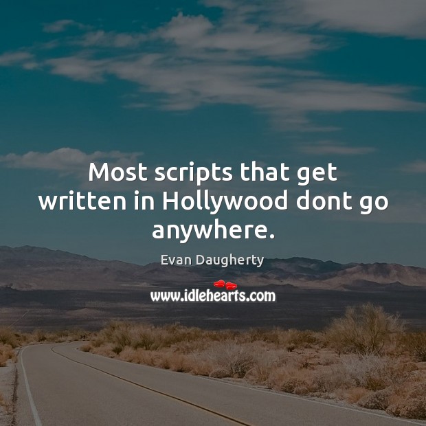 Most scripts that get written in Hollywood dont go anywhere. Evan Daugherty Picture Quote