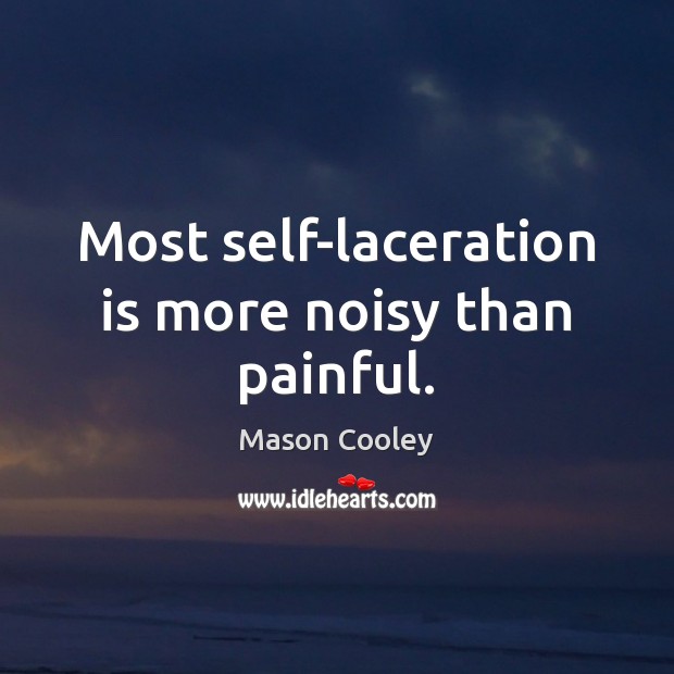 Most self-laceration is more noisy than painful. Mason Cooley Picture Quote