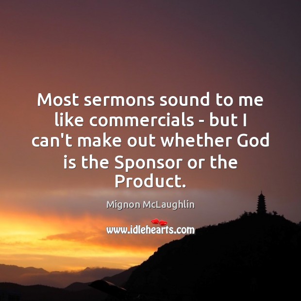 Most sermons sound to me like commercials – but I can’t make Mignon McLaughlin Picture Quote