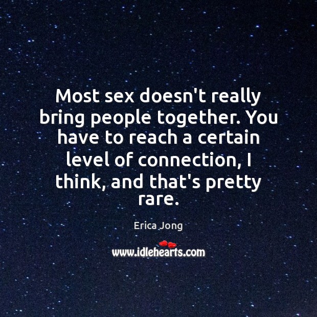 Most sex doesn’t really bring people together. You have to reach a Erica Jong Picture Quote