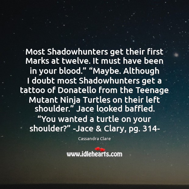 Most Shadowhunters get their first Marks at twelve. It must have been Image