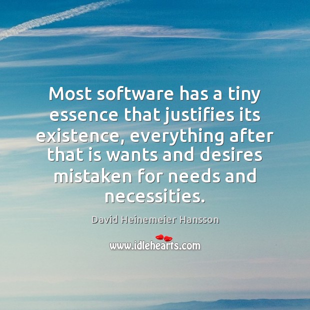 Most software has a tiny essence that justifies its existence, everything after David Heinemeier Hansson Picture Quote