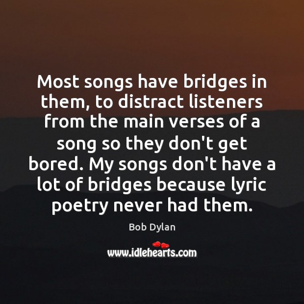 Most songs have bridges in them, to distract listeners from the main Bob Dylan Picture Quote