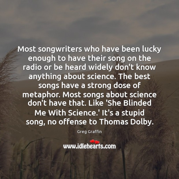 Most songwriters who have been lucky enough to have their song on Greg Graffin Picture Quote