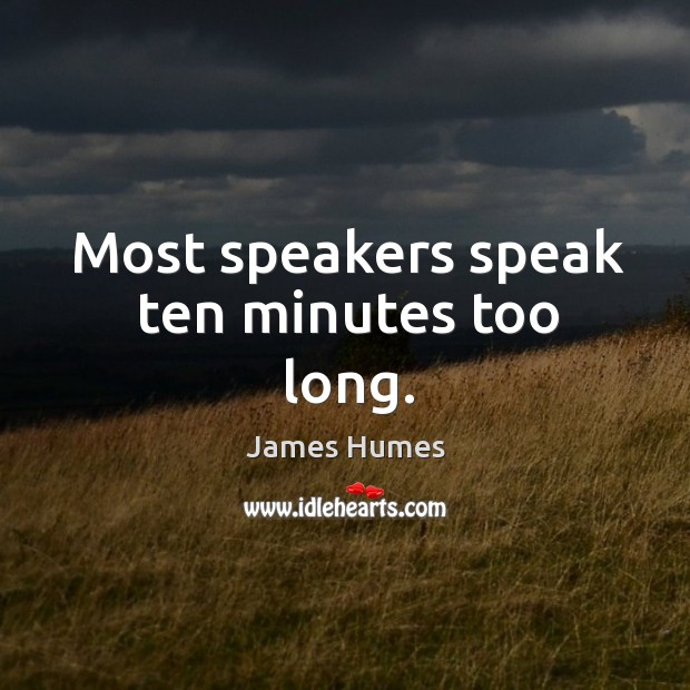 Most speakers speak ten minutes too long. James Humes Picture Quote
