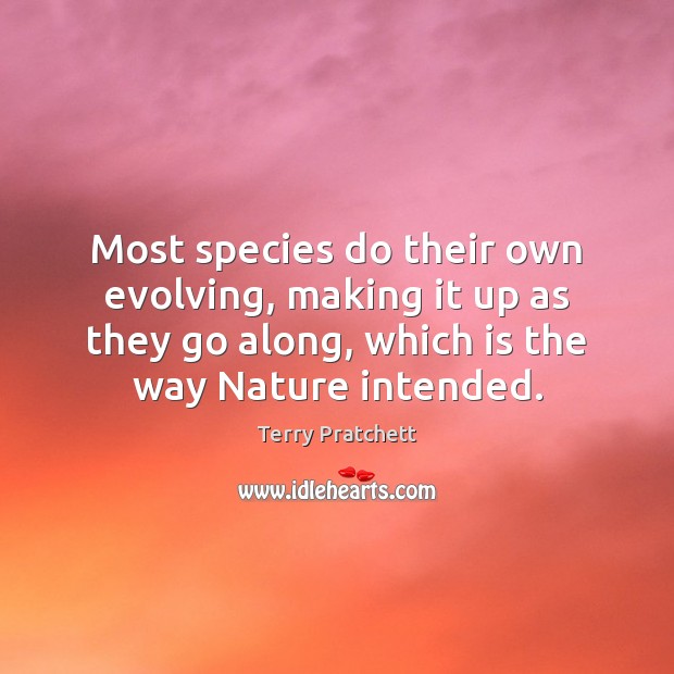 Most species do their own evolving, making it up as they go Terry Pratchett Picture Quote
