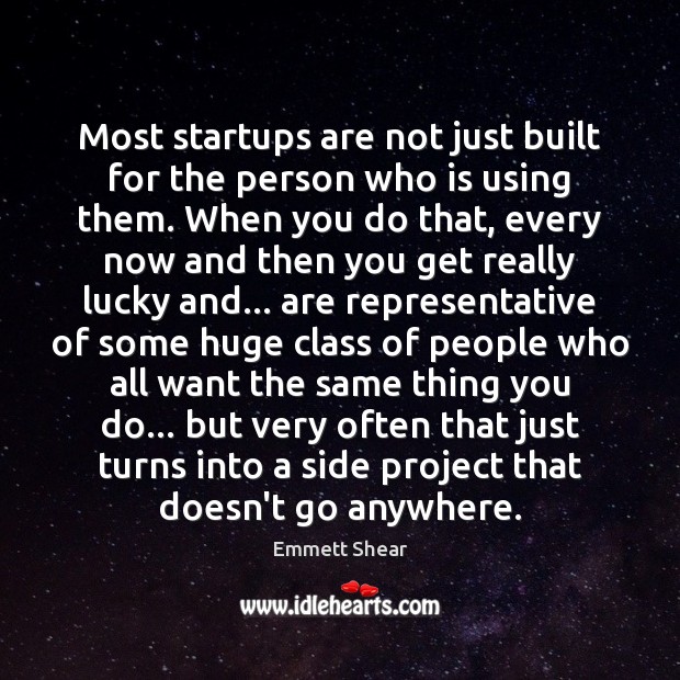Most startups are not just built for the person who is using Emmett Shear Picture Quote