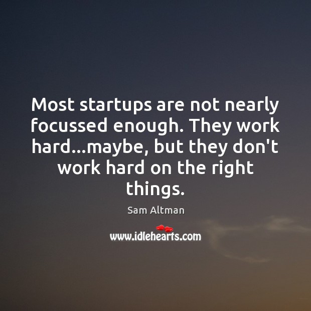 Most startups are not nearly focussed enough. They work hard…maybe, but Sam Altman Picture Quote