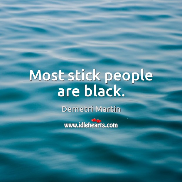 Most stick people are black. Demetri Martin Picture Quote