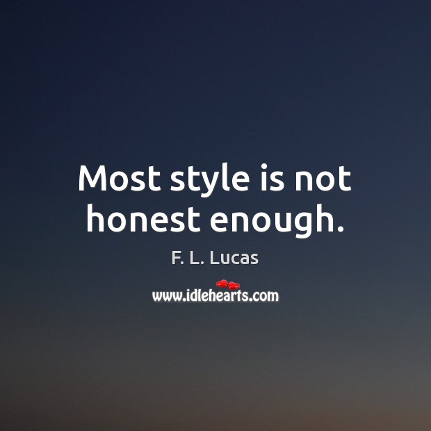 Most style is not honest enough. F. L. Lucas Picture Quote